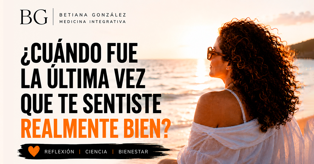 ¿Cuándo fue la última vez que te sentiste realmente bien?
